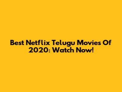 Best Netflix Telugu Movies Of 2020: Watch Now!