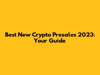 Best New Crypto Presales 2023: Your Guide