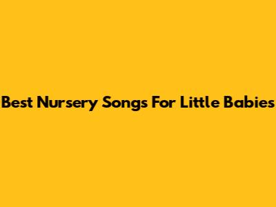 Best Nursery Songs For Little Babies