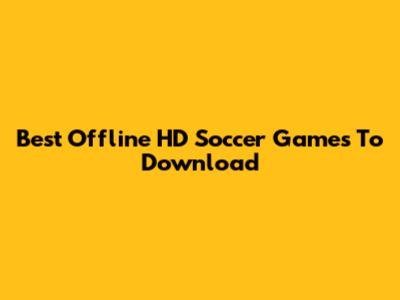 Best Offline HD Soccer Games To Download