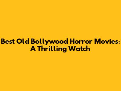 Best Old Bollywood Horror Movies: A Thrilling Watch