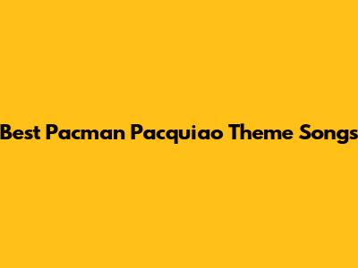 Best Pacman Pacquiao Theme Songs