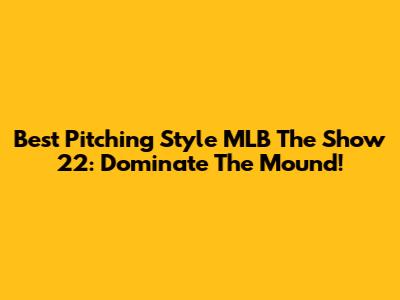 Best Pitching Style MLB The Show 22: Dominate The Mound!