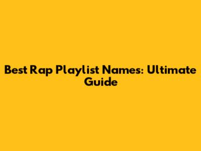 Best Rap Playlist Names: Ultimate Guide