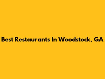 Best Restaurants In Woodstock, GA