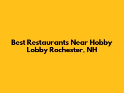 Best Restaurants Near Hobby Lobby Rochester, NH