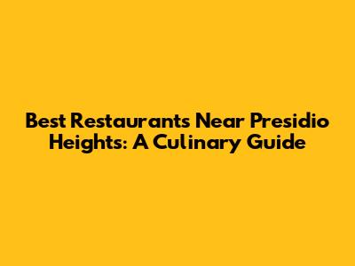 Best Restaurants Near Presidio Heights: A Culinary Guide