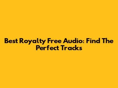 Best Royalty Free Audio: Find The Perfect Tracks