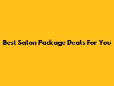 Best Salon Package Deals For You