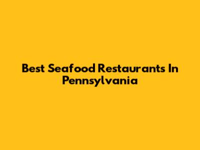 Best Seafood Restaurants In Pennsylvania