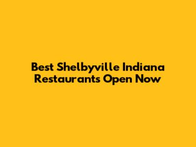 Best Shelbyville Indiana Restaurants Open Now