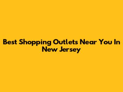 Best Shopping Outlets Near You In New Jersey