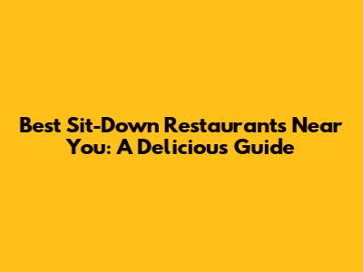 Best Sit-Down Restaurants Near You: A Delicious Guide
