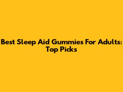 Best Sleep Aid Gummies For Adults: Top Picks
