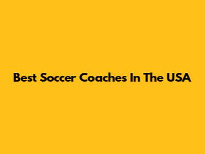 Best Soccer Coaches In The USA