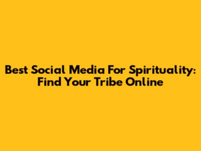 Best Social Media For Spirituality: Find Your Tribe Online