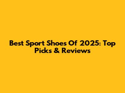Best Sport Shoes Of 2025: Top Picks & Reviews