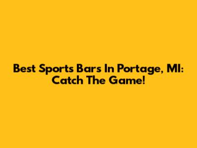 Best Sports Bars In Portage, MI: Catch The Game!
