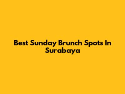 Best Sunday Brunch Spots In Surabaya
