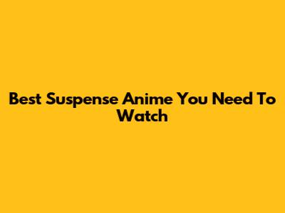 Best Suspense Anime You Need To Watch