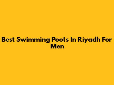 Best Swimming Pools In Riyadh For Men