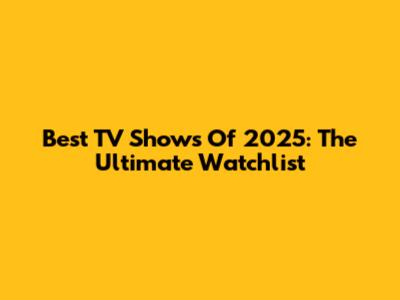 Best TV Shows Of 2025: The Ultimate Watchlist