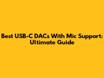 Best USB-C DACs With Mic Support: Ultimate Guide