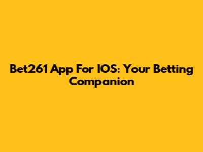 Bet261 App For IOS: Your Betting Companion