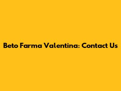 Beto Farma Valentina: Contact Us