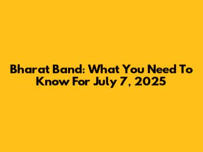 Bharat Band: What You Need To Know For July 7, 2025