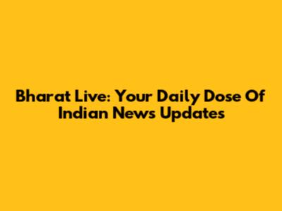 Bharat Live: Your Daily Dose Of Indian News Updates