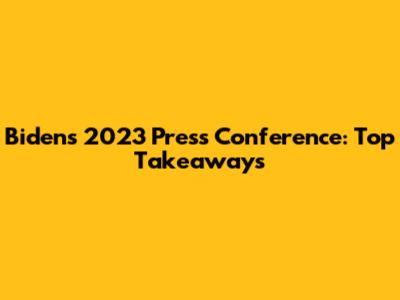 Biden's 2023 Press Conference: Top Takeaways