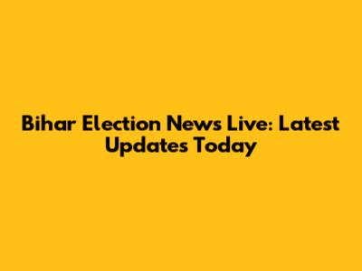 Bihar Election News Live: Latest Updates Today