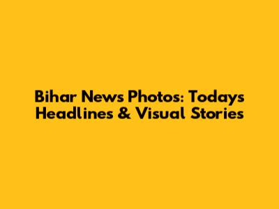 Bihar News Photos: Today's Headlines & Visual Stories