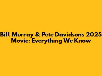Bill Murray & Pete Davidson's 2025 Movie: Everything We Know