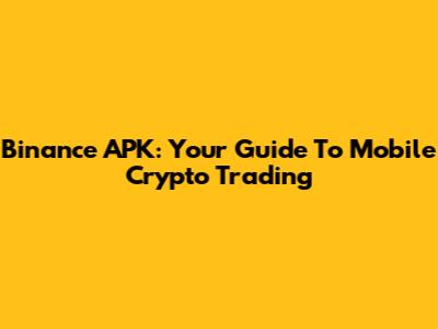 Binance APK: Your Guide To Mobile Crypto Trading