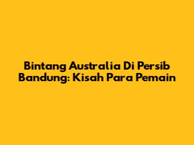 Bintang Australia Di Persib Bandung: Kisah Para Pemain