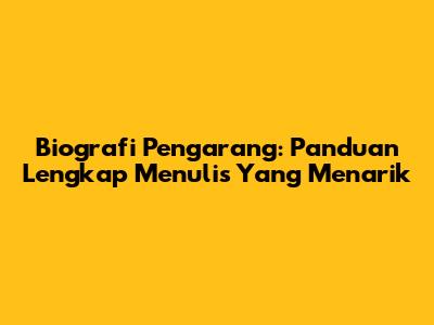 Biografi Pengarang: Panduan Lengkap Menulis Yang Menarik