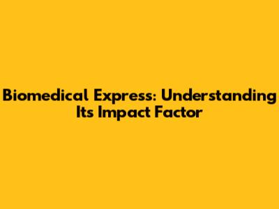 Biomedical Express: Understanding Its Impact Factor