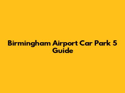 Birmingham Airport Car Park 5 Guide