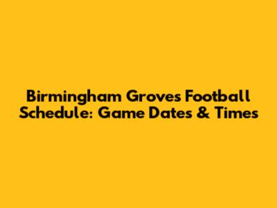 Birmingham Groves Football Schedule: Game Dates & Times
