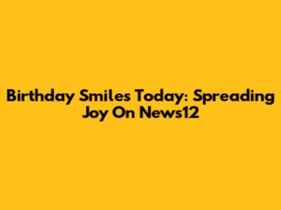 Birthday Smiles Today: Spreading Joy On News12
