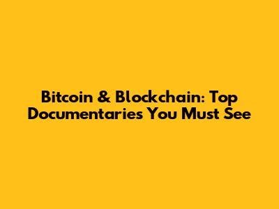 Bitcoin & Blockchain: Top Documentaries You Must See
