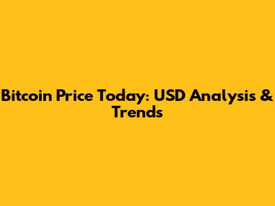 Bitcoin Price Today: USD Analysis & Trends