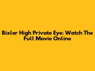 Bixler High Private Eye: Watch The Full Movie Online