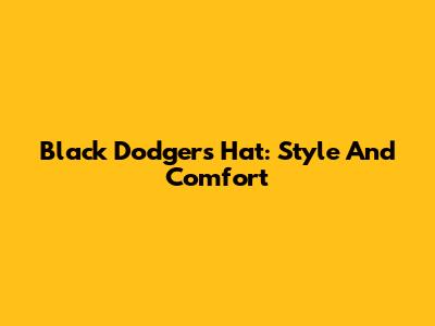 Black Dodgers Hat: Style And Comfort