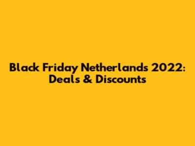 Black Friday Netherlands 2022: Deals & Discounts