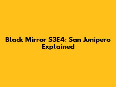Black Mirror S3E4: "San Junipero" Explained