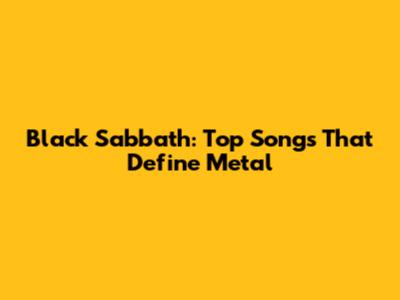 Black Sabbath: Top Songs That Define Metal