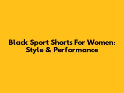 Black Sport Shorts For Women: Style & Performance